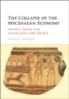 Image for The collapse of the Mycenaean economy  : imports, trade, and institutions, 1300-700 BCE