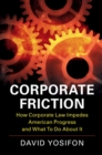 Image for Corporate friction  : how corporate law impedes American progress and what to do about it