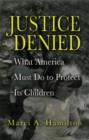 Image for Justice denied: what America must do to protect its children