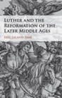 Image for Luther and the Reformation of the Later Middle Ages