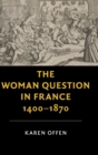 Image for The Woman Question in France, 1400–1870