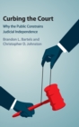 Image for Curbing the court  : why the public constrains judicial independence