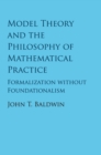 Image for Model theory and the philosophy of mathematical practice  : formalization without foundationalism