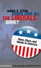 Image for Where have all the liberals gone?: race, class, and ideals in America
