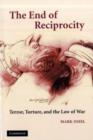Image for The end of reciprocity: terror, torture, and the law of war