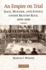 Image for An empire on trial: race, murder, and justice under British rule, 1870-1935