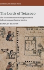 Image for The lords of Tetzcoco  : the transformation of indigenous rule in postconquest central Mexico
