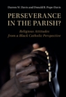Image for Perseverance in the parish?  : religious attitudes from a black Catholic perspective