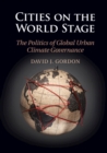 Image for Cities on the world stage  : the politics of global urban climate governance