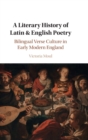 Image for A literary history of Latin &amp; English poetry  : bilingual verse culture in early modern England