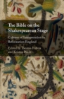 Image for The Bible on the Shakespearean stage  : cultures of interpretation in Reformation England