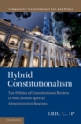 Image for Hybrid constitutionalism  : the politics of constitutional review in the Chinese Special Administrative Regions