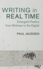 Image for Writing in real time  : emergent poetics from Whitman to the digital