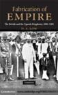 Image for Fabrication of empire: the British and the Uganda kingdoms, 1890-1902