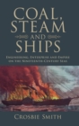 Image for Coal, steam and ships  : engineering, enterprise and empire on the nineteenth-century seas