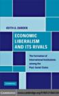 Image for Economic liberalism and its rivals: the formation of international institutions among the post-Soviet states