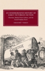 Image for An underground history of early Victorian fiction  : chartism, radical print culture, and the social problem novel