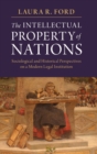 Image for The intellectual property of nations  : sociological and historical perspectives on a modern legal institution