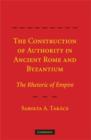 Image for The construction of authority in ancient Rome and Byzantium: the rhetoric of empire