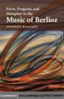 Image for Form, program, and metaphor in the music of Berlioz