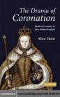 Image for The drama of coronation: medieval ceremony in early modern England
