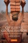 Image for Civilising globalisation: human rights and the global economy