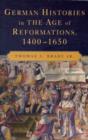 Image for German histories in the age of reformations, 1400-1650