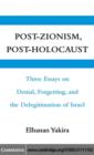 Image for Post-Zionism,Post-Holocaust: three essays on denial, forgetting, and the delegitimation of Israel