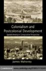 Image for Colonialism and development: Spanish America in comparative perspective