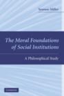 Image for The moral foundations of social institutions: a philosophical study