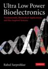 Image for Ultra low power bioelectronics: fundamentals, biomedical applications, and bio-inspired systems