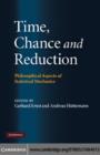 Image for Time, chance, and reduction: philosophical aspects of statistical mechanics