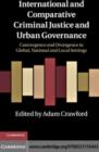 Image for International and comparative criminal justice and urban governance: convergence and divergence in global, national and local settings