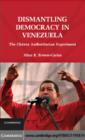 Image for Dismantling democracy in Venezuela: the Chavez authoritarian experiment