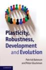 Image for Plasticity, robustness, development and evolution