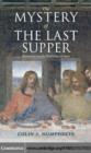 Image for The mystery of the last supper: reconstructing the final days of Jesus