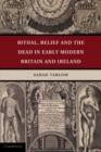 Image for Ritual, belief, and the dead in early modern Britain and Ireland