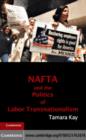 Image for NAFTA and the politics of labor transnationalism