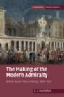 Image for The making of the modern admiralty: British naval policy-making 1805-1927