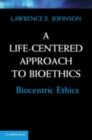 Image for A life-centered approach to bioethics: biocentric ethics