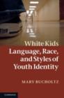 Image for White kids: language, race and styles of youth identity