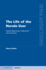 Image for The life of the heroin user: typical beginnings, trajectories and outcomes