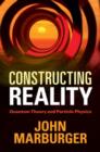 Image for Constructing reality: quantum theory and particle physics