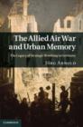 Image for The Allied air war and urban memory: the legacy of strategic bombing in Germany : 35