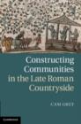 Image for Constructing communities in the late Roman countryside