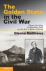 Image for The Golden State in the Civil War: Thomas Starr King, the Republican Party, and the birth of modern California