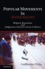Image for Popular movements in autocracies: religion, repression, and indigenous collective action in Mexico