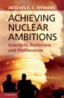 Image for Achieving nuclear ambitions: scientists, politicians and proliferation