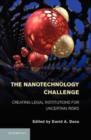 Image for The nanotechnology challenge: creating legal institutions for uncertain risks