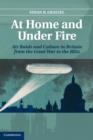 Image for At home and under fire: air raids and culture in Britain from the Great War to the Blitz